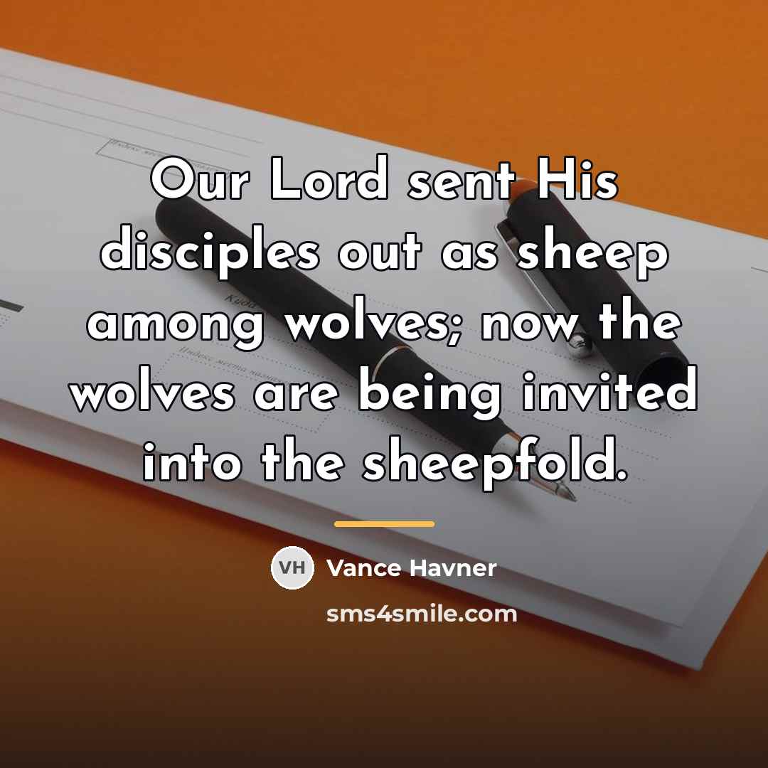 “Our Lord sent His disciples out as sheep among wolves;…” quote by Vance Havner