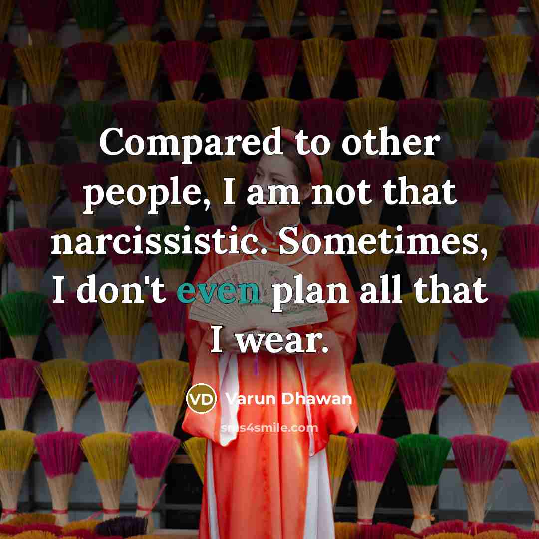 “Compared to other people, I am not that narcissistic. Sometimes,…” quote by Varun Dhawan