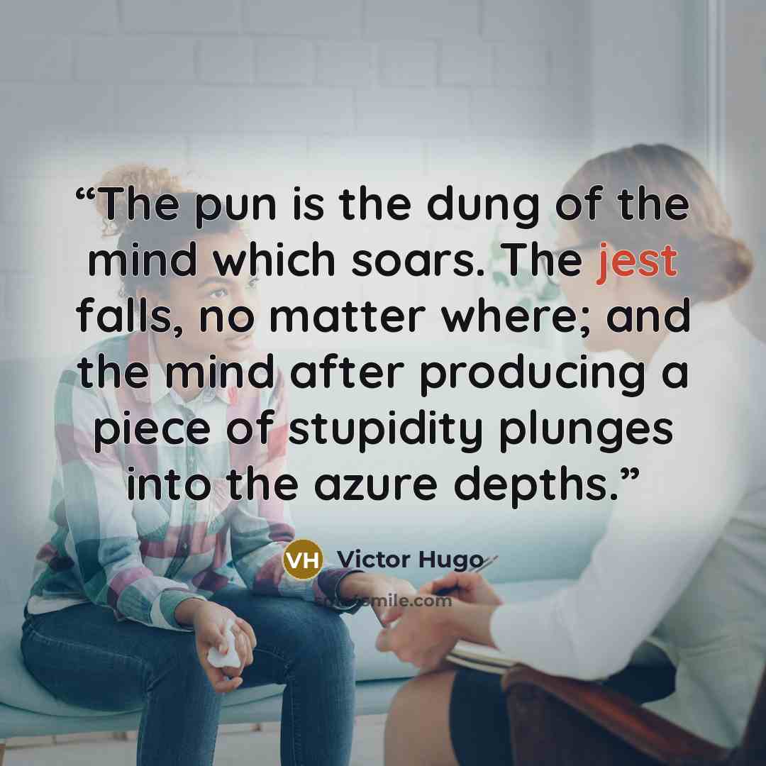 “The pun is the dung of the mind which soars. The jest falls, no matter where; and the mind after producing a piece of stupidity plunges into the azure depths.” quote by Victor Hugo