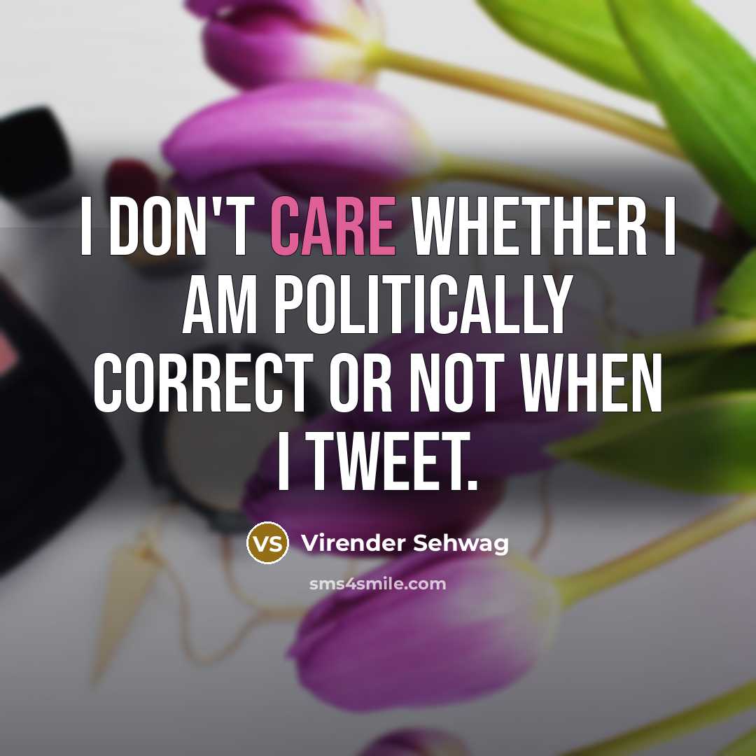 “I don't care whether I am politically correct or not…” quote by Virender Sehwag