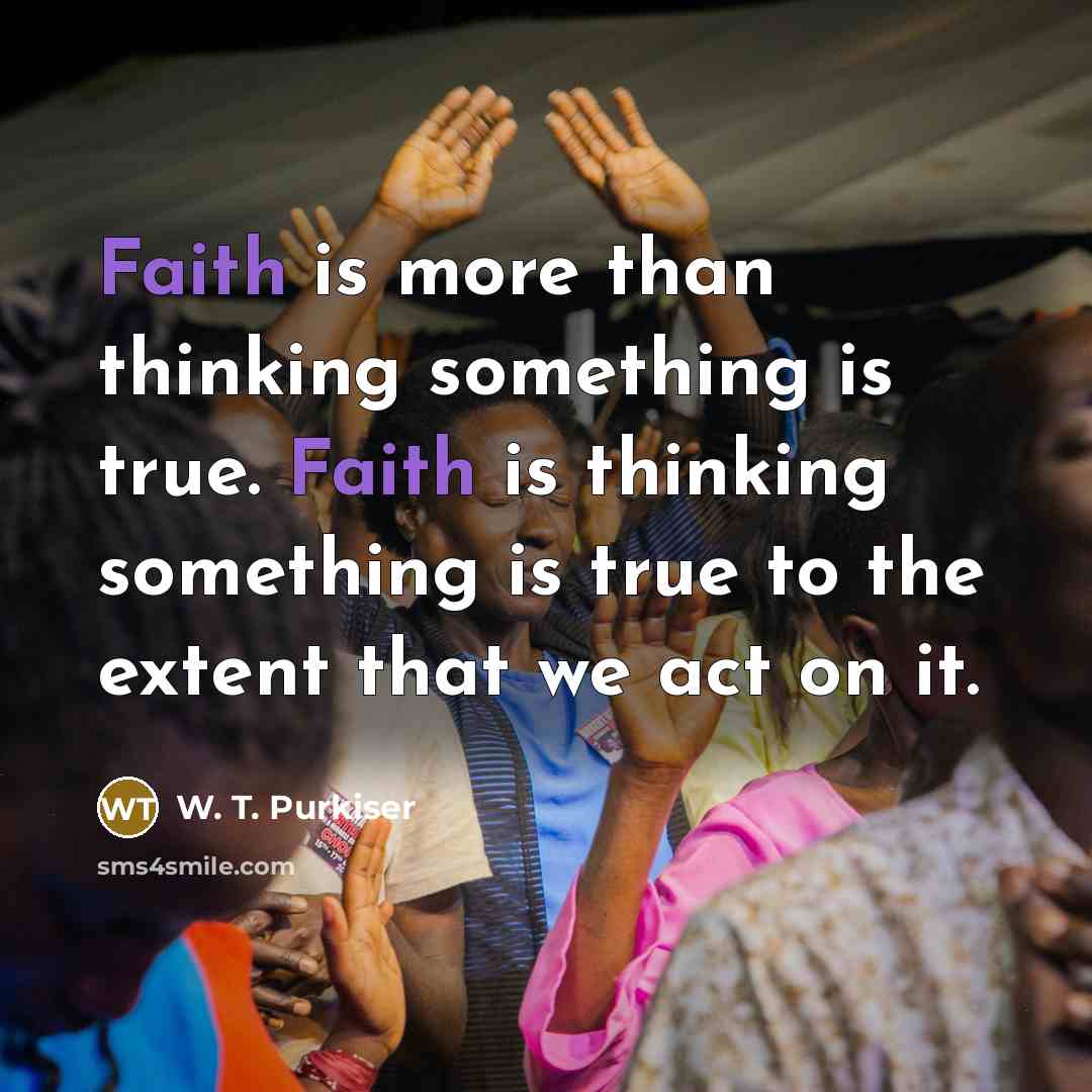 “Faith is more than thinking something is true. Faith is…” quote by W. T. Purkiser