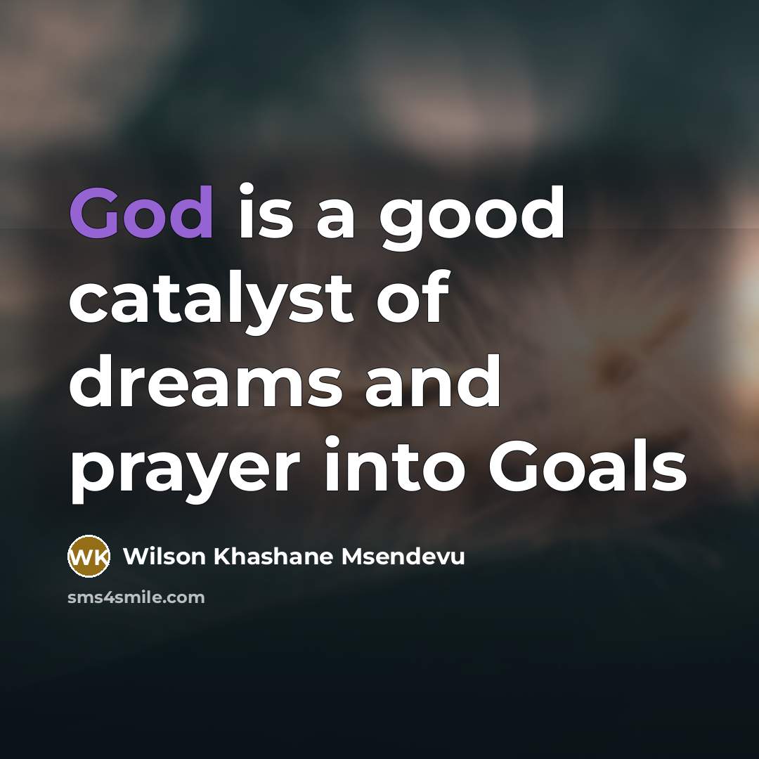 “God is a good catalyst of dreams and prayer into…” quote by Wilson Khashane Msendevu