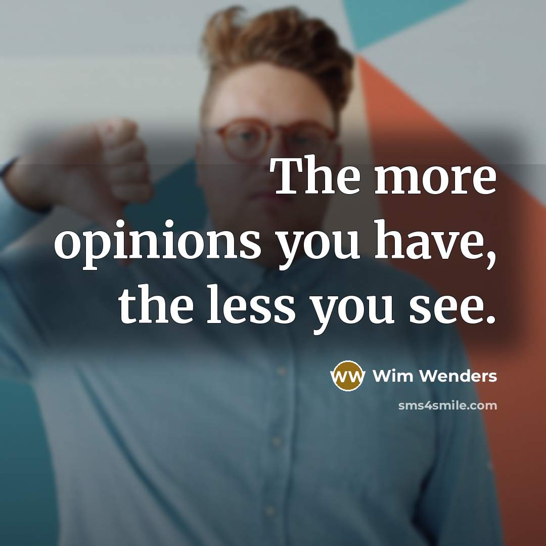 “The more opinions you have, the less you see.…” quote by Wim Wenders