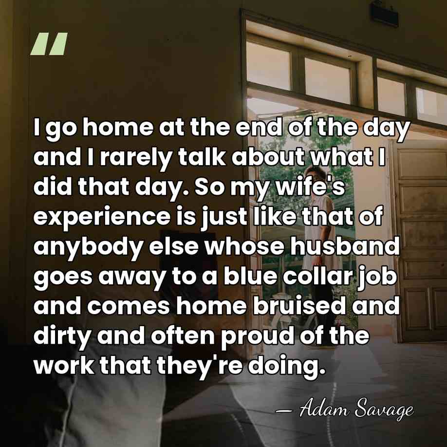 I go home at the end of the day and I rarely&hellip; - Adam Savage
