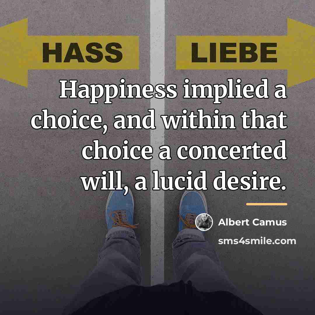 “Happiness implied a choice, and within that choice a concerted…” quote by Albert Camus