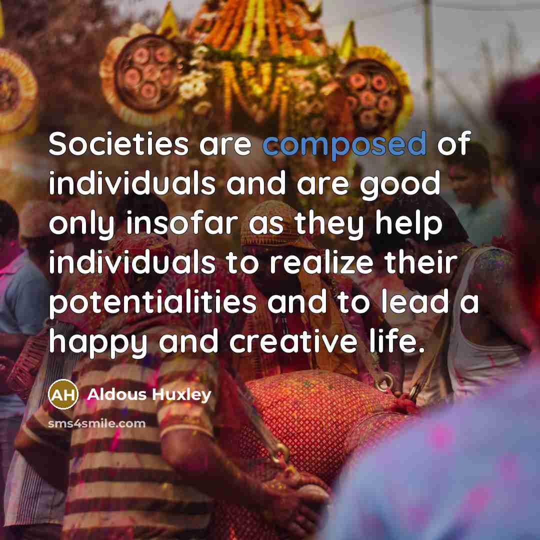 “Societies are composed of individuals and are good only insofar…” quote by Aldous Huxley