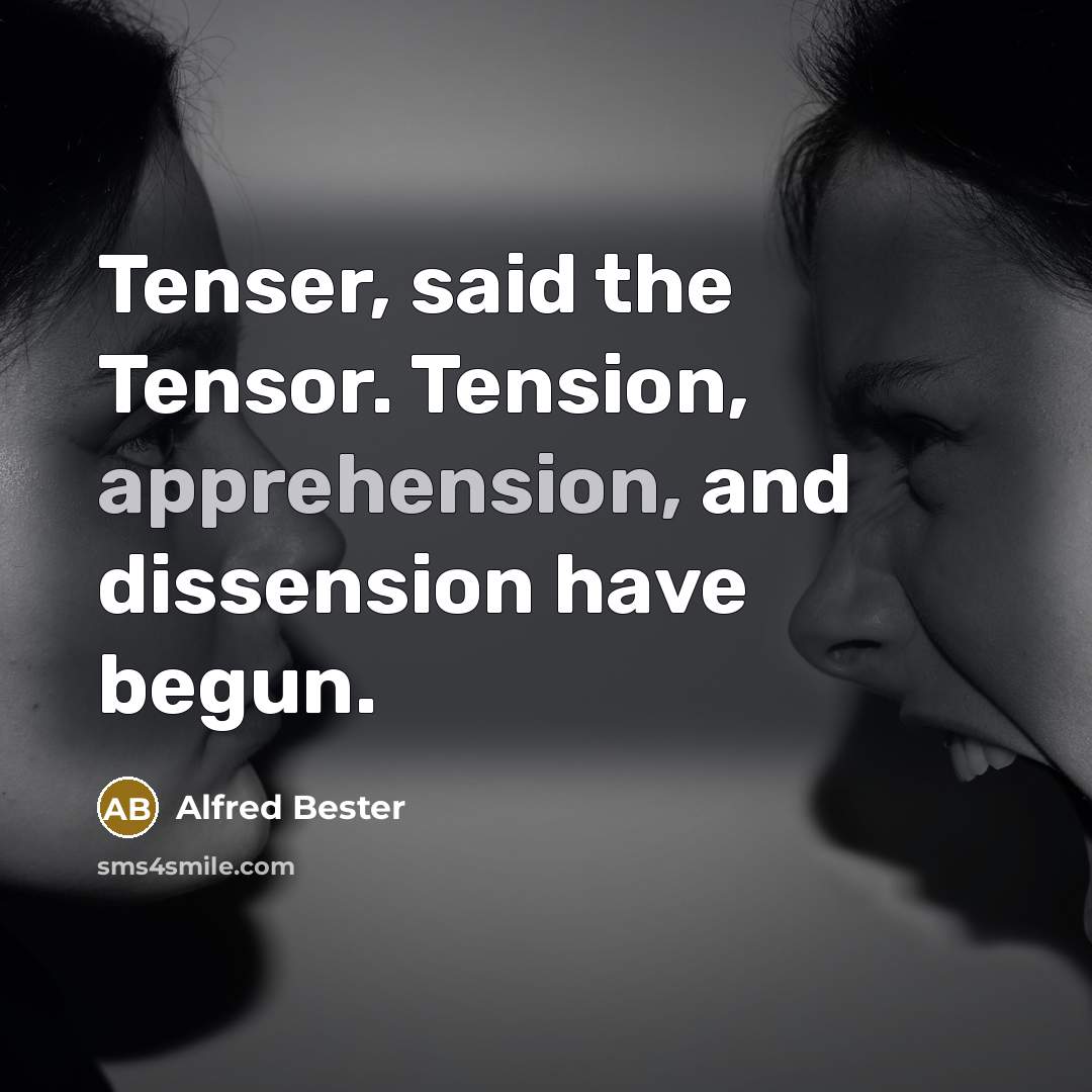 “Tenser, said the Tensor. Tension, apprehension, and dissension have begun.…” quote by Alfred Bester