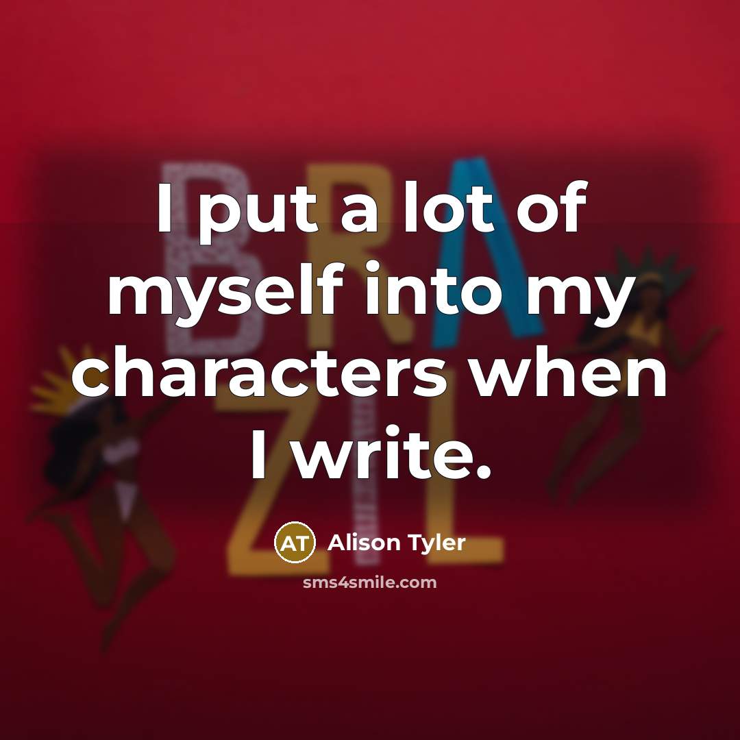 “I put a lot of myself into my characters when…” quote by Alison Tyler