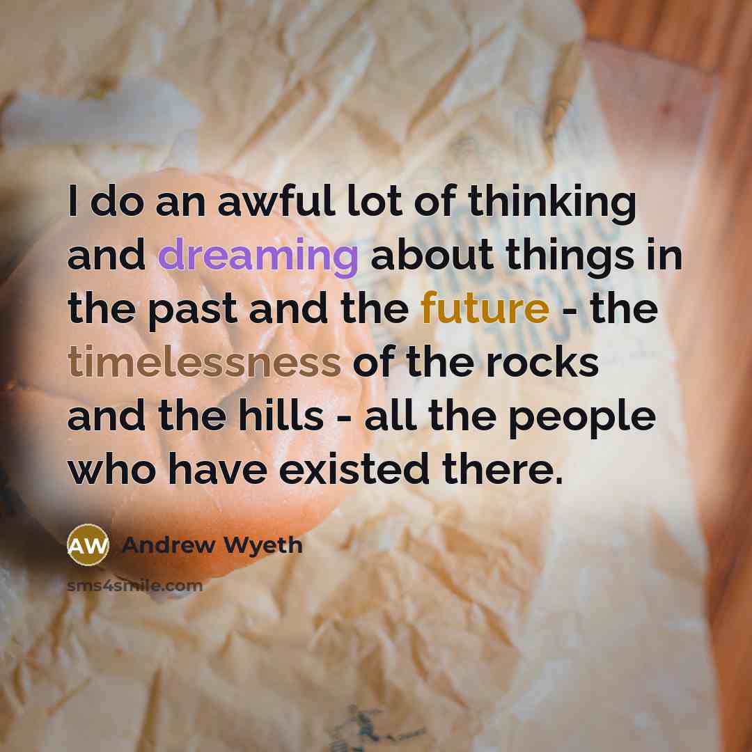 “I do an awful lot of thinking and dreaming about…” quote by Andrew Wyeth