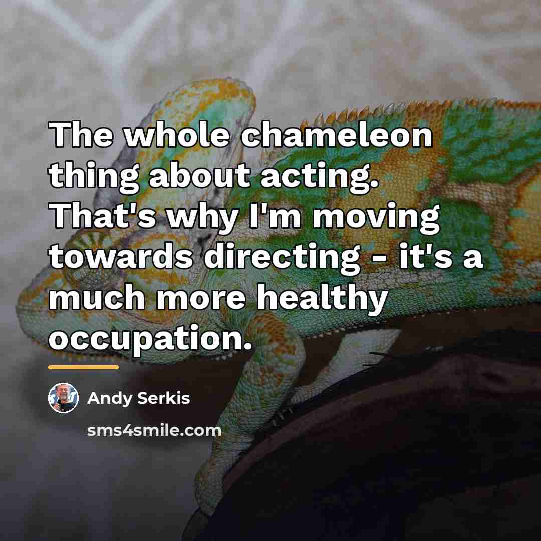 “The whole chameleon thing about acting. That's why I'm moving…” quote by Andy Serkis