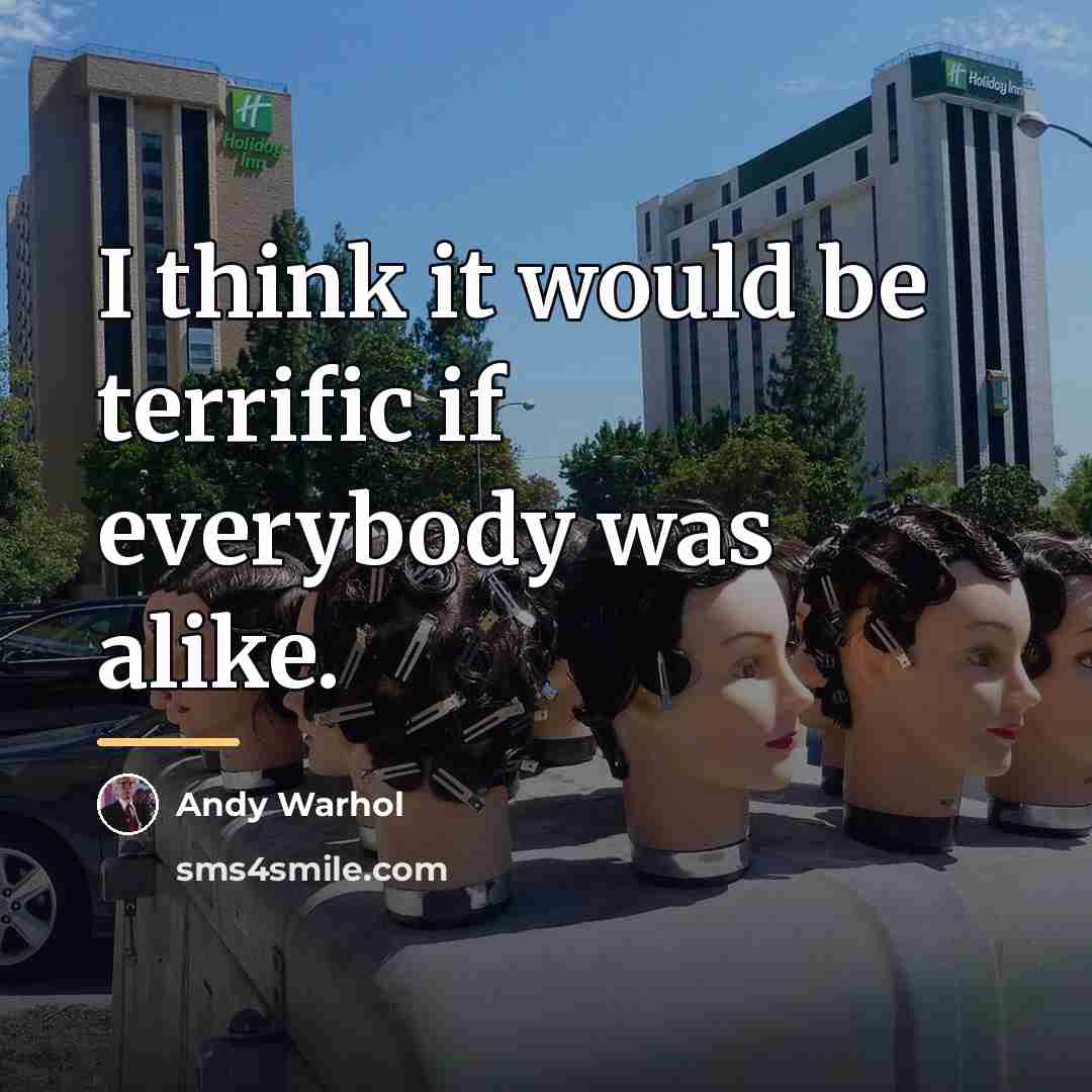 “I think it would be terrific if everybody was alike.…” quote by Andy Warhol
