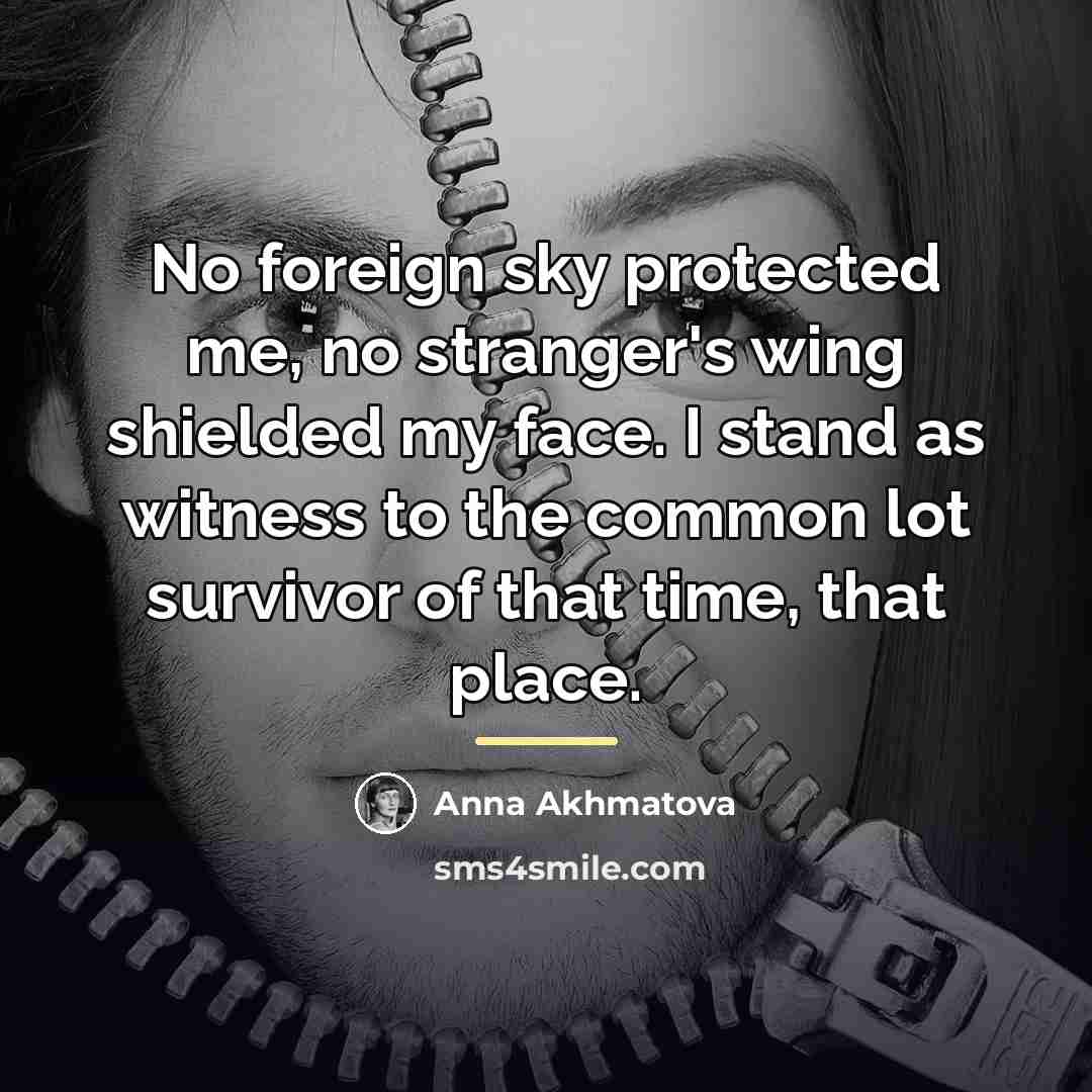 “No foreign sky protected me, no stranger's wing shielded my…” quote by Anna Akhmatova