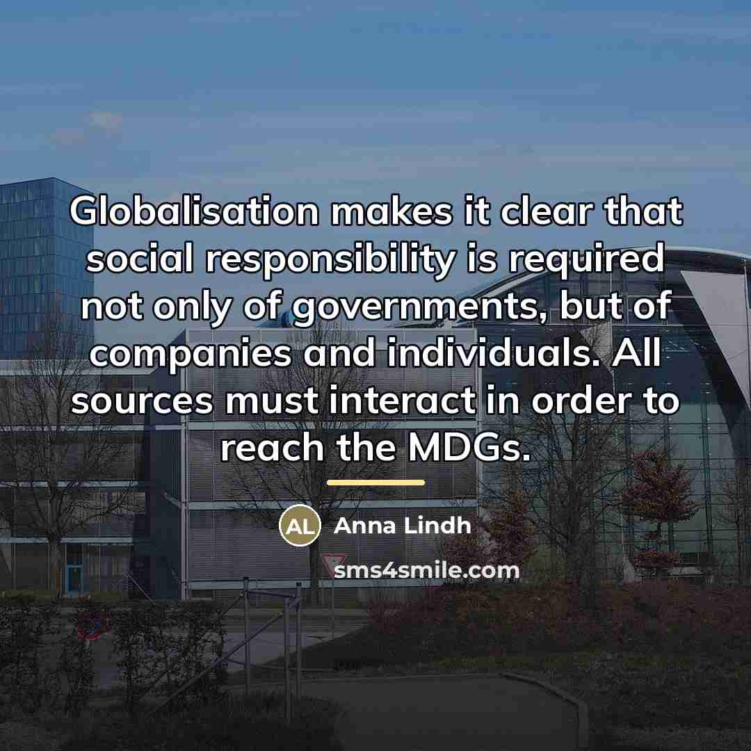 “Globalisation makes it clear that social responsibility is required not…” quote by Anna Lindh