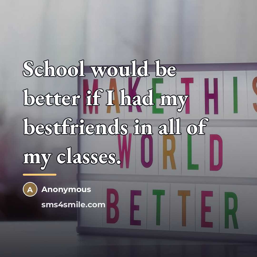 “School would be better if I had my bestfriends in…” quote by Anonymous