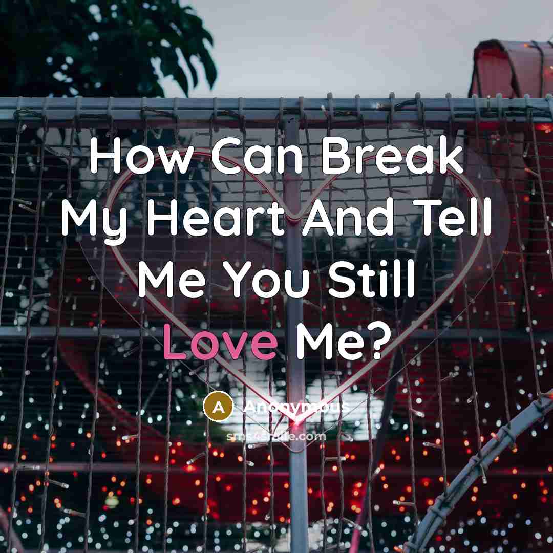 “How Can Break My Heart And Tell Me You Still…” quote by Anonymous