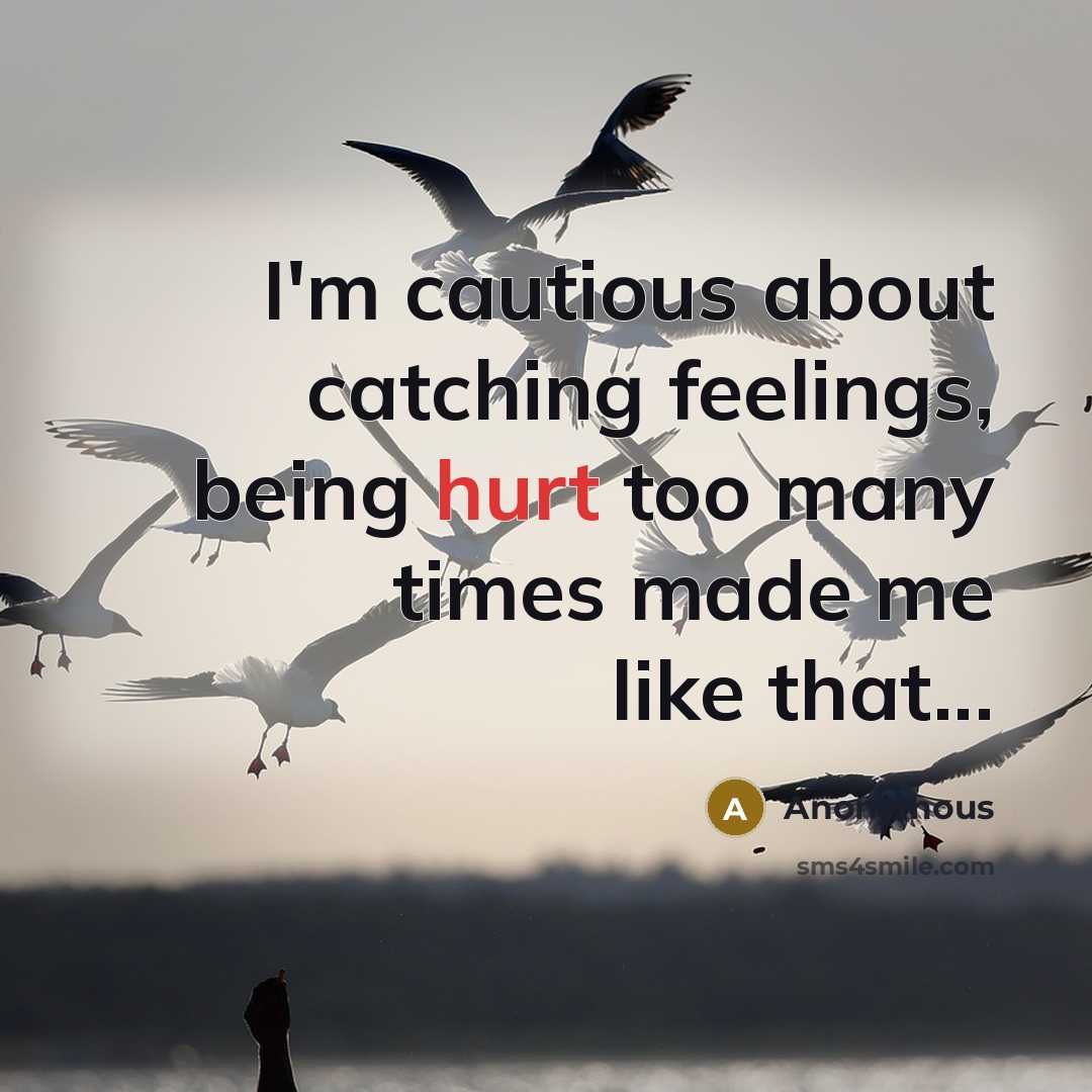 “I'm cautious about catching feelings, being hurt too many times made me like that...” quote by Anonymous