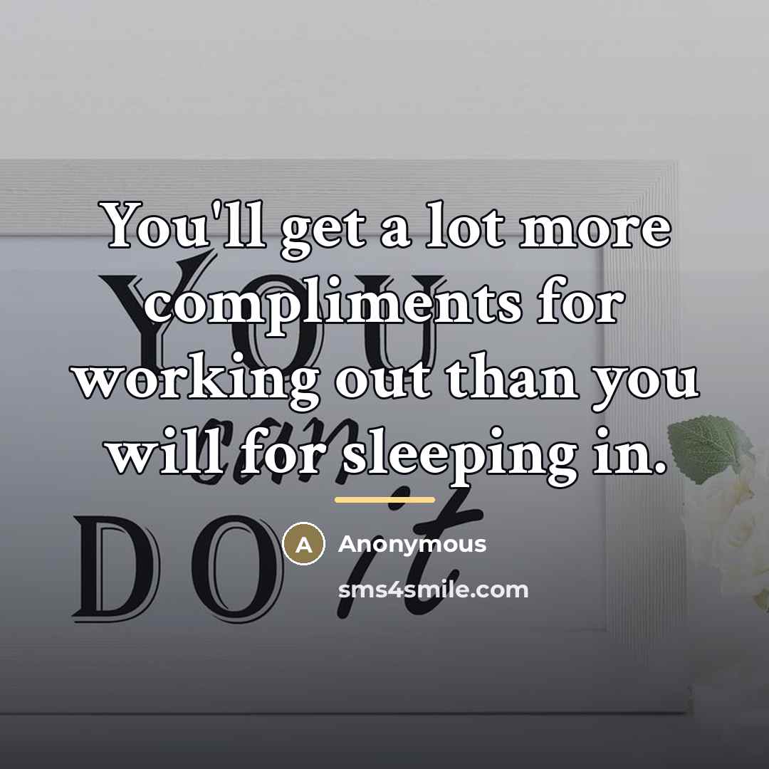 “You'll get a lot more compliments for working out than…” quote by Anonymous
