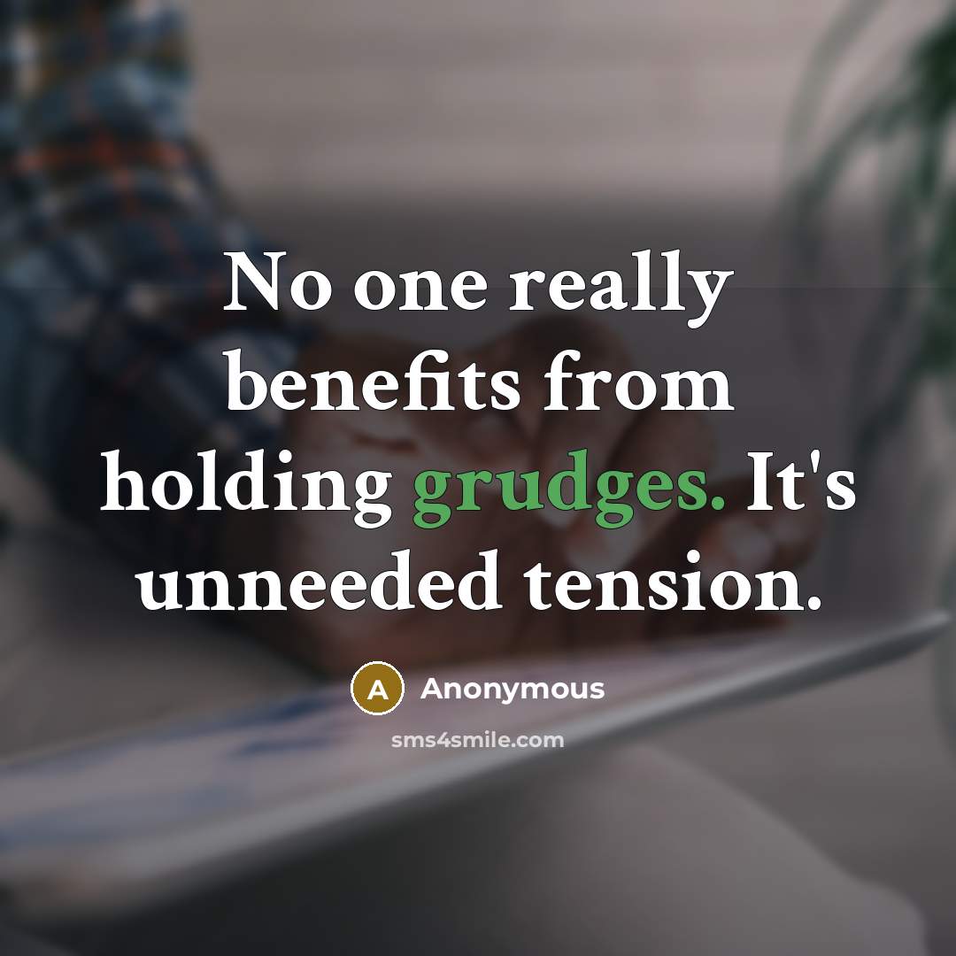 “No one really benefits from holding grudges. It's unneeded tension.” quote by Anonymous