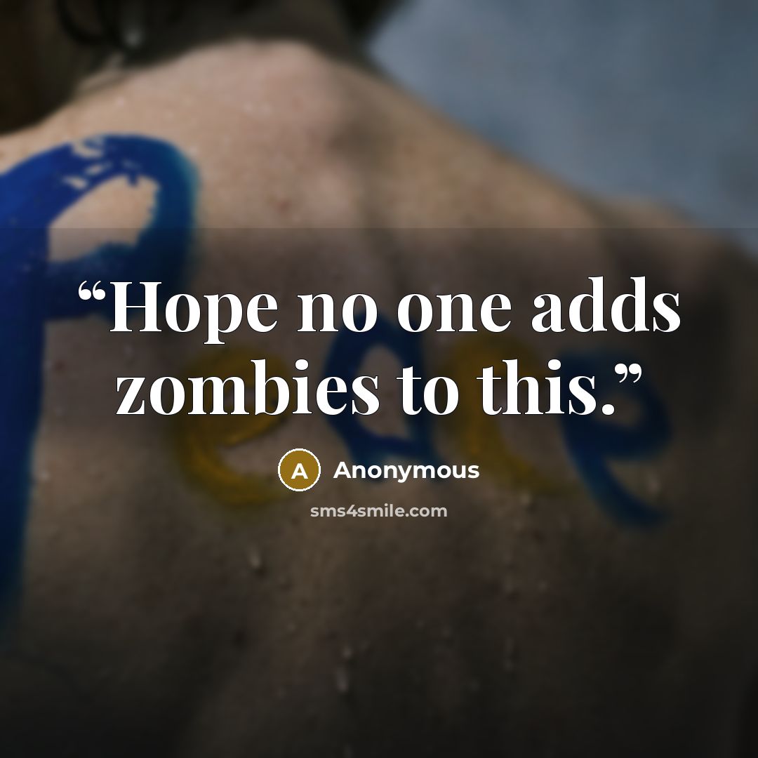 “Hope no one adds zombies to this.” quote by Anonymous