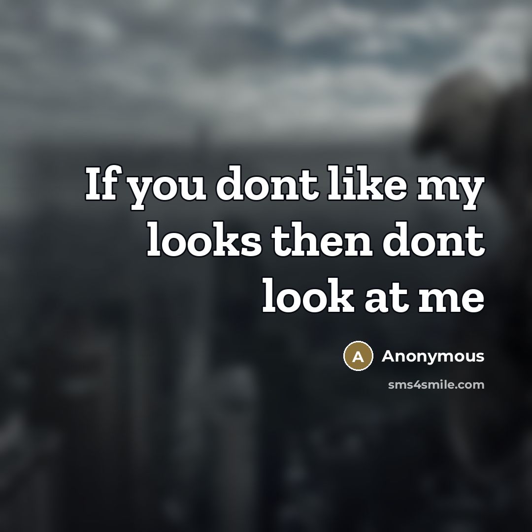 “If you dont like my looks then dont look at…” quote by Anonymous