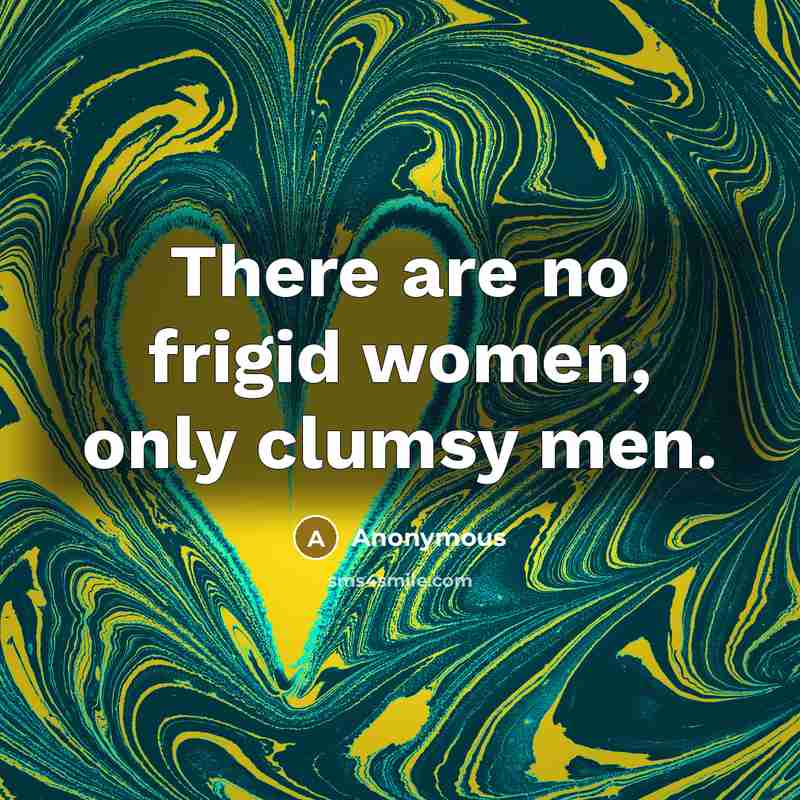 “There are no frigid women, only clumsy men.…” quote by Anonymous