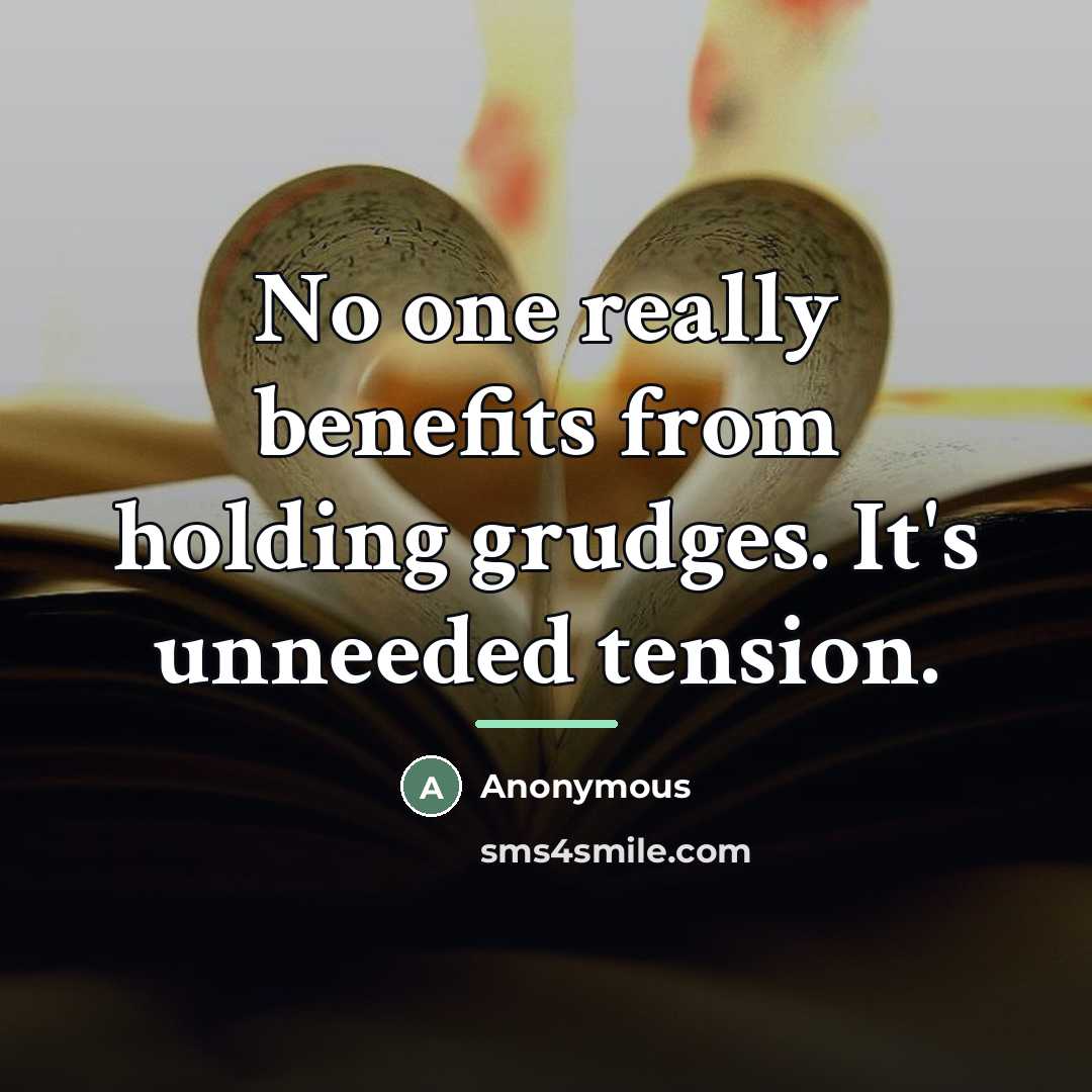“No one really benefits from holding grudges. It's unneeded tension.…” quote by Anonymous