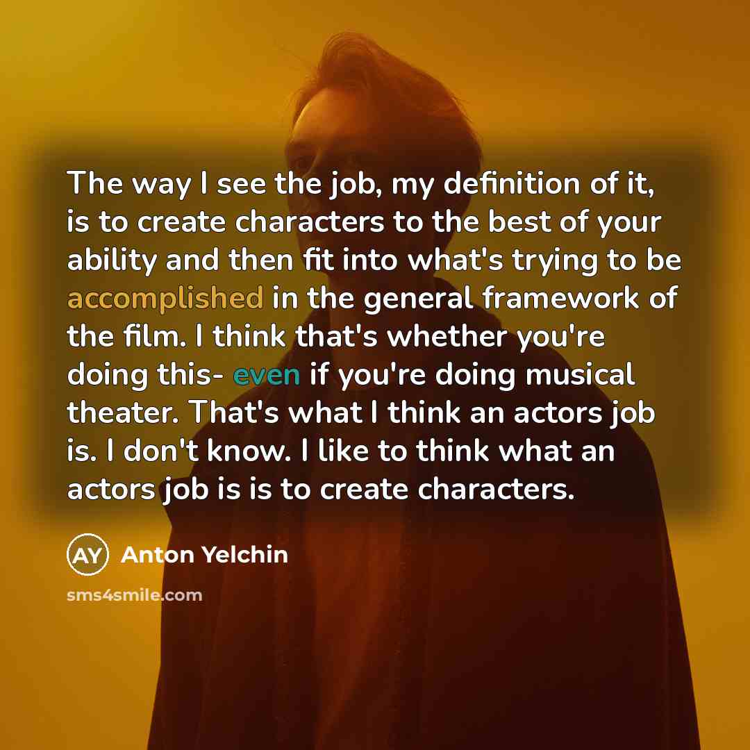 “The way I see the job, my definition of it,…” quote by Anton Yelchin