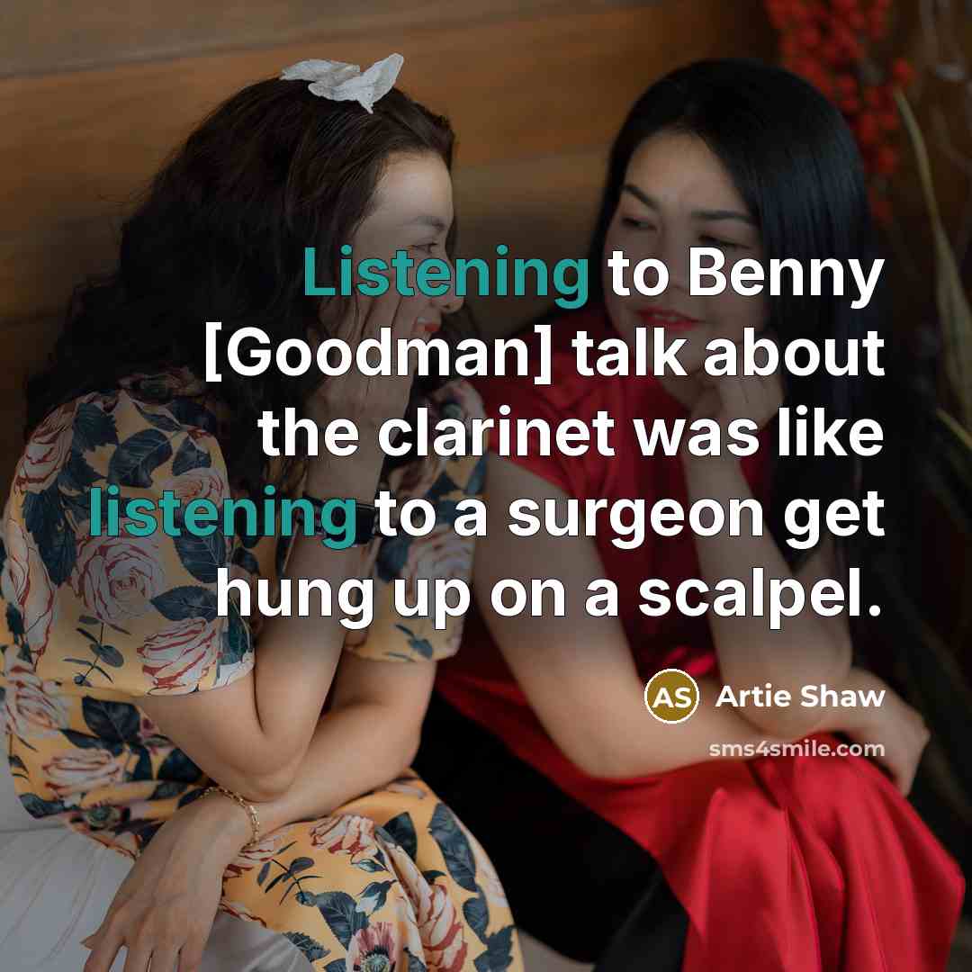 “Listening to Benny [Goodman] talk about the clarinet was like…” quote by Artie Shaw