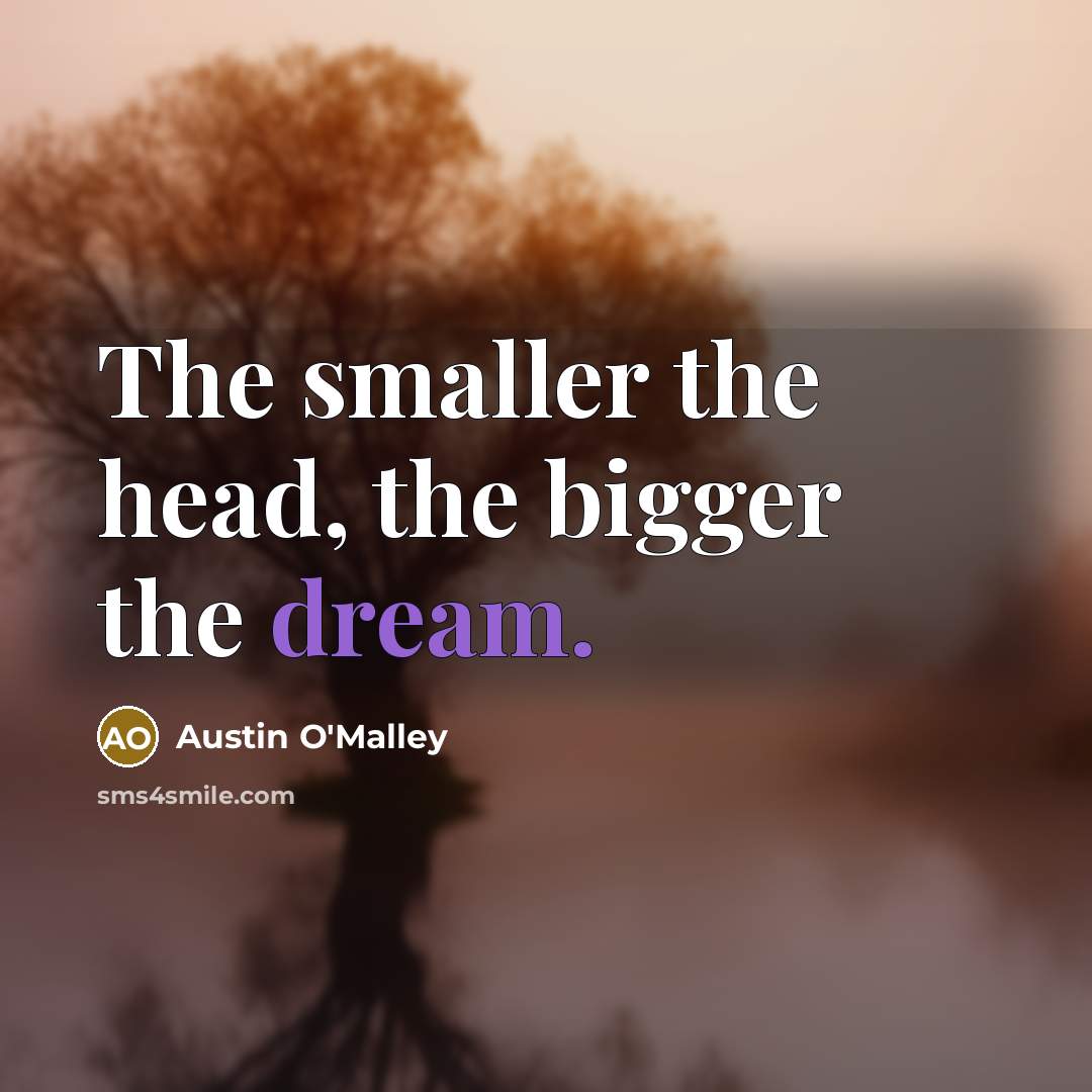 “The smaller the head, the bigger the dream.…” quote by Austin O'Malley