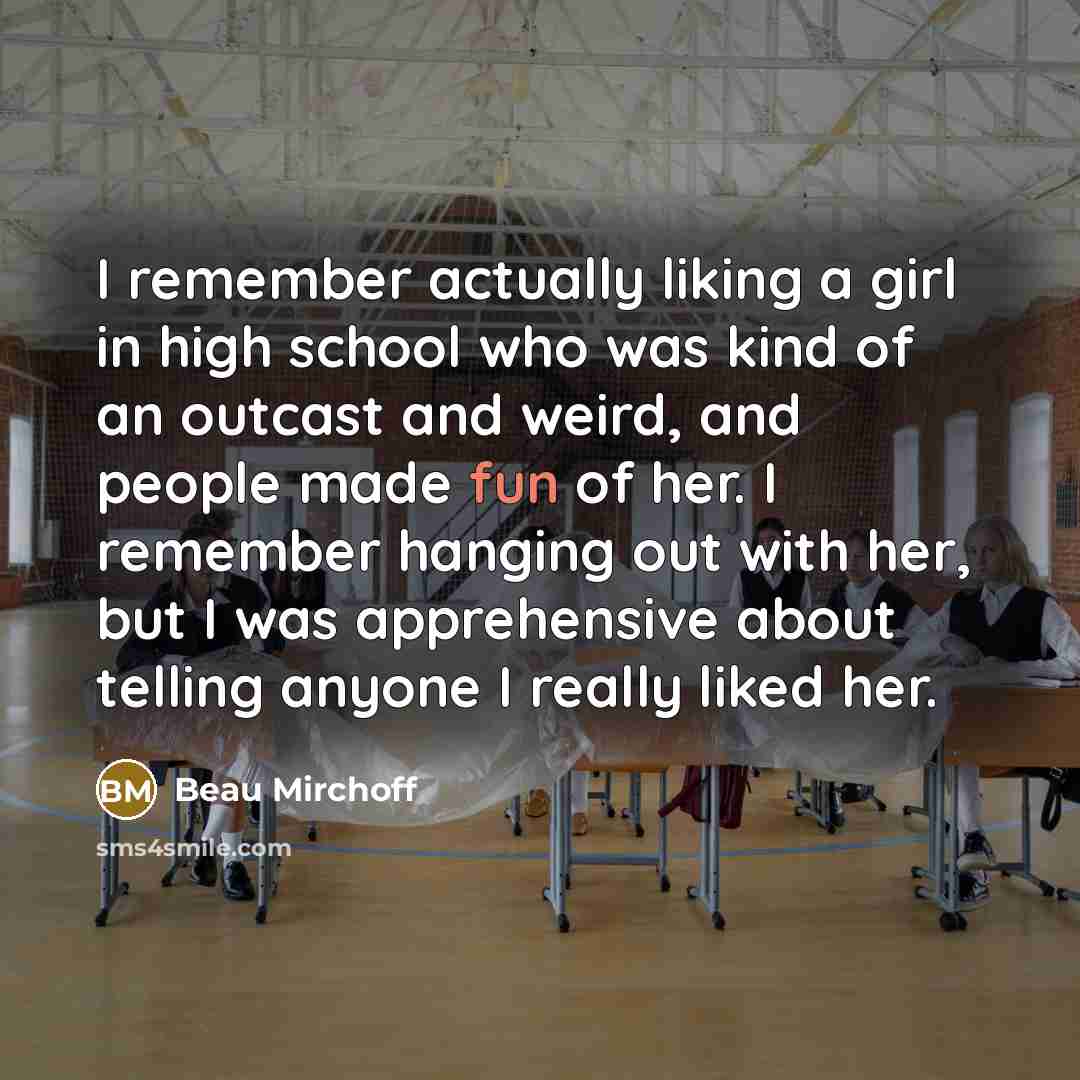 “I remember actually liking a girl in high school who…” quote by Beau Mirchoff