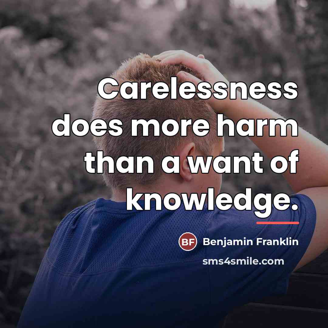 “Carelessness does more harm than a want of knowledge.…” quote by Benjamin Franklin