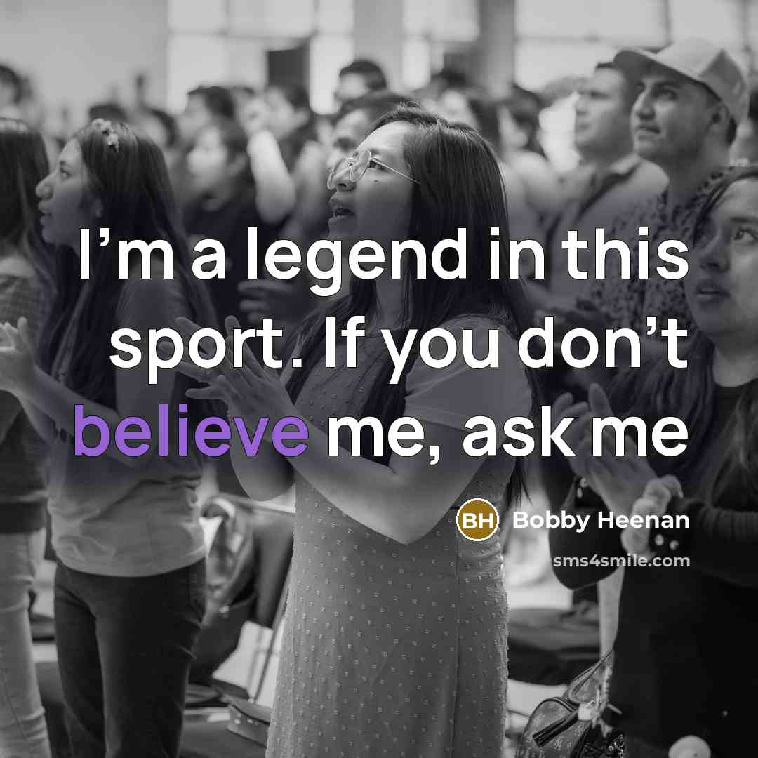“I'm a legend in this sport. If you don't believe…” quote by Bobby Heenan