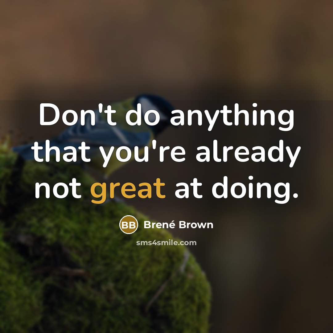 “Don't do anything that you're already not great at doing.” quote by Brené Brown