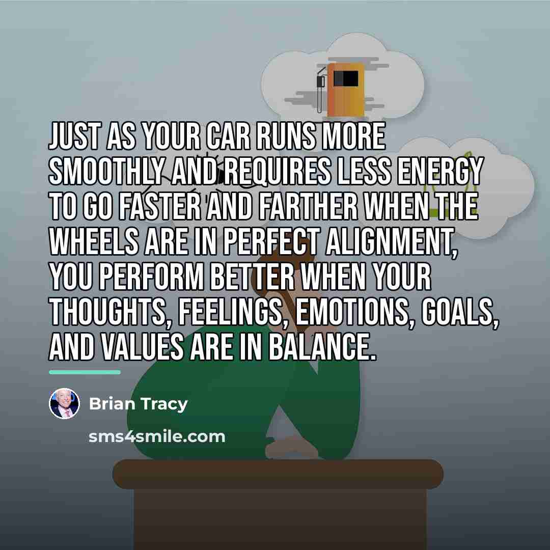 “Just as your car runs more smoothly and requires less…” quote by Brian Tracy