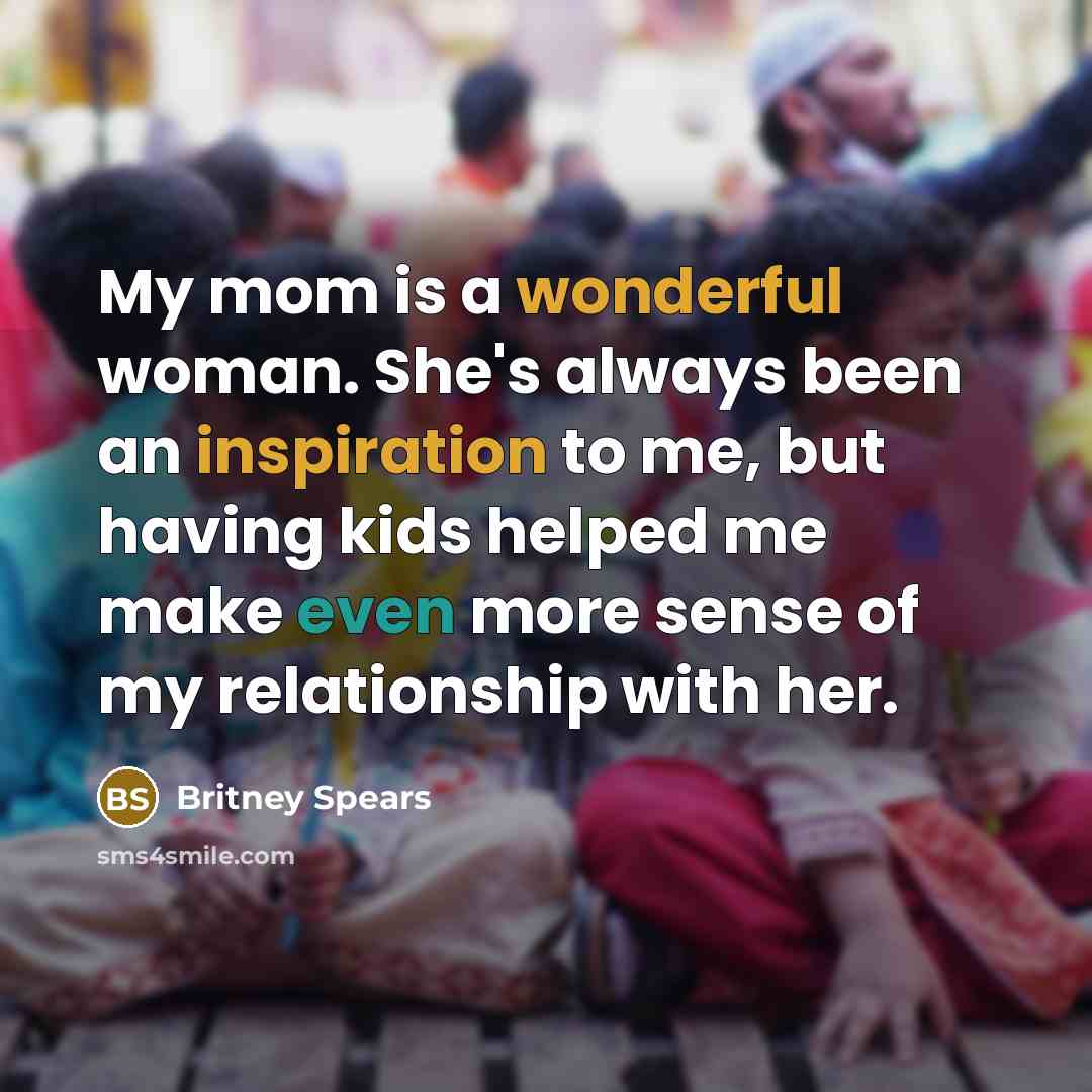 “My mom is a wonderful woman. She's always been an…” quote by Britney Spears