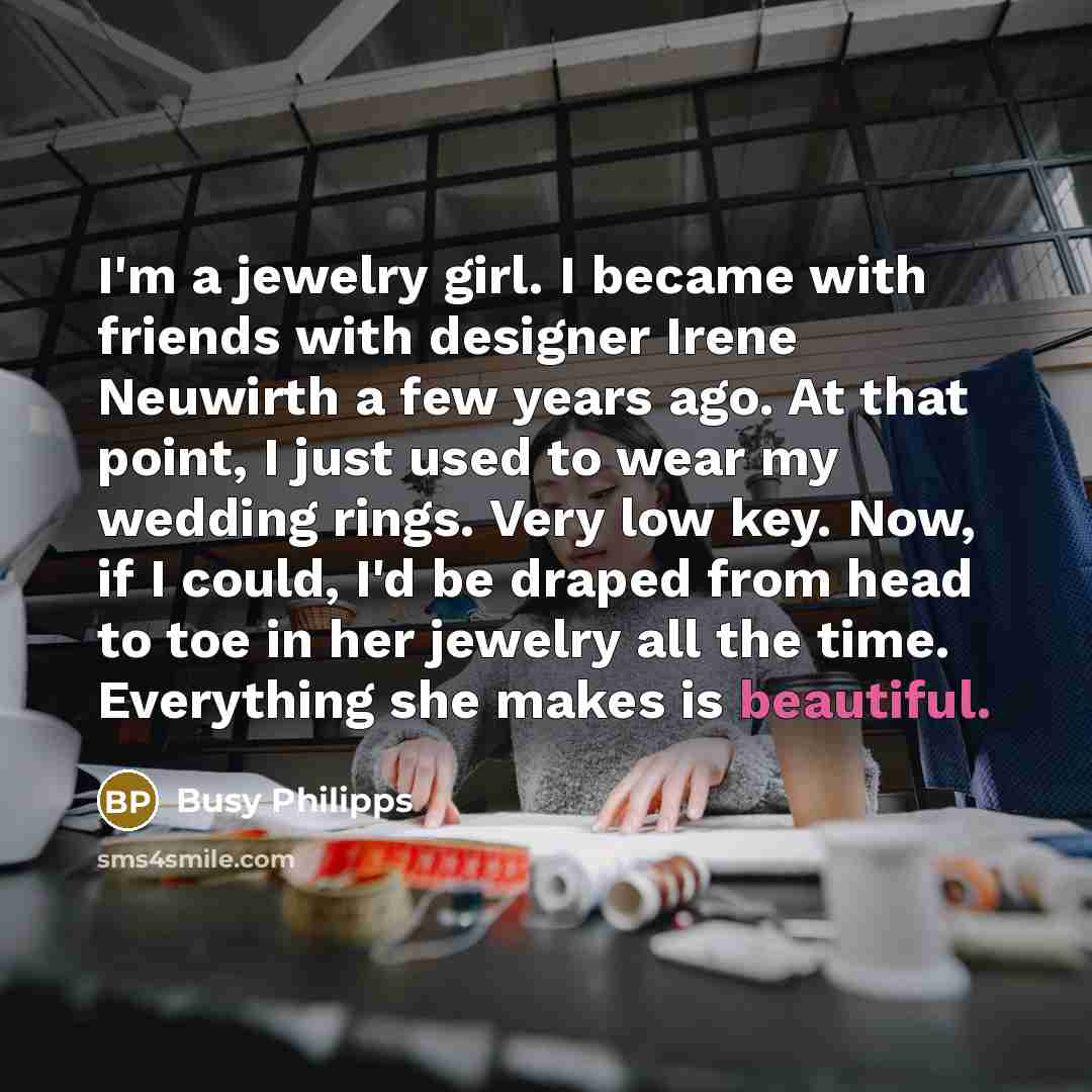 “I'm a jewelry girl. I became with friends with designer…” quote by Busy Philipps