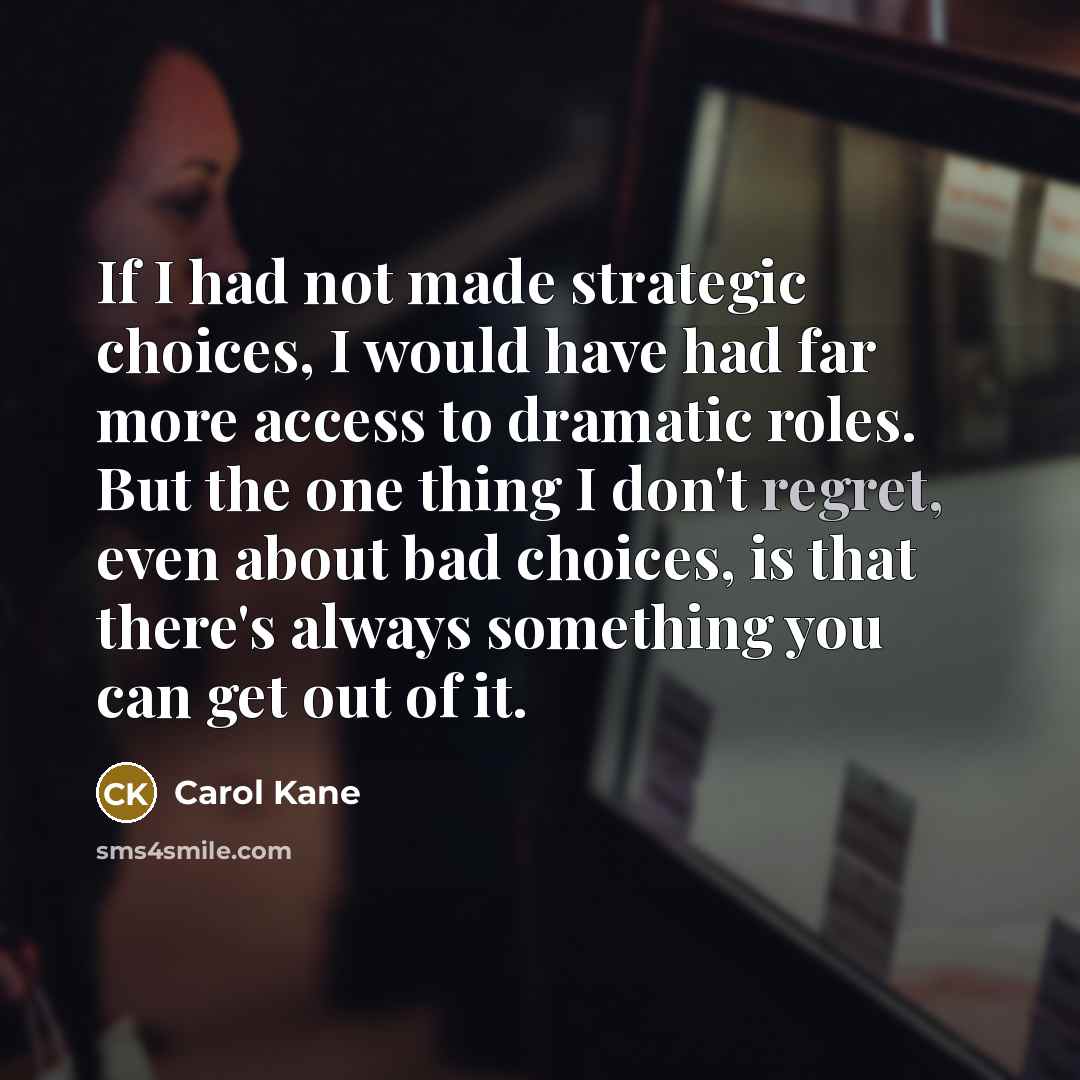 “If I had not made strategic choices, I would have…” quote by Carol Kane