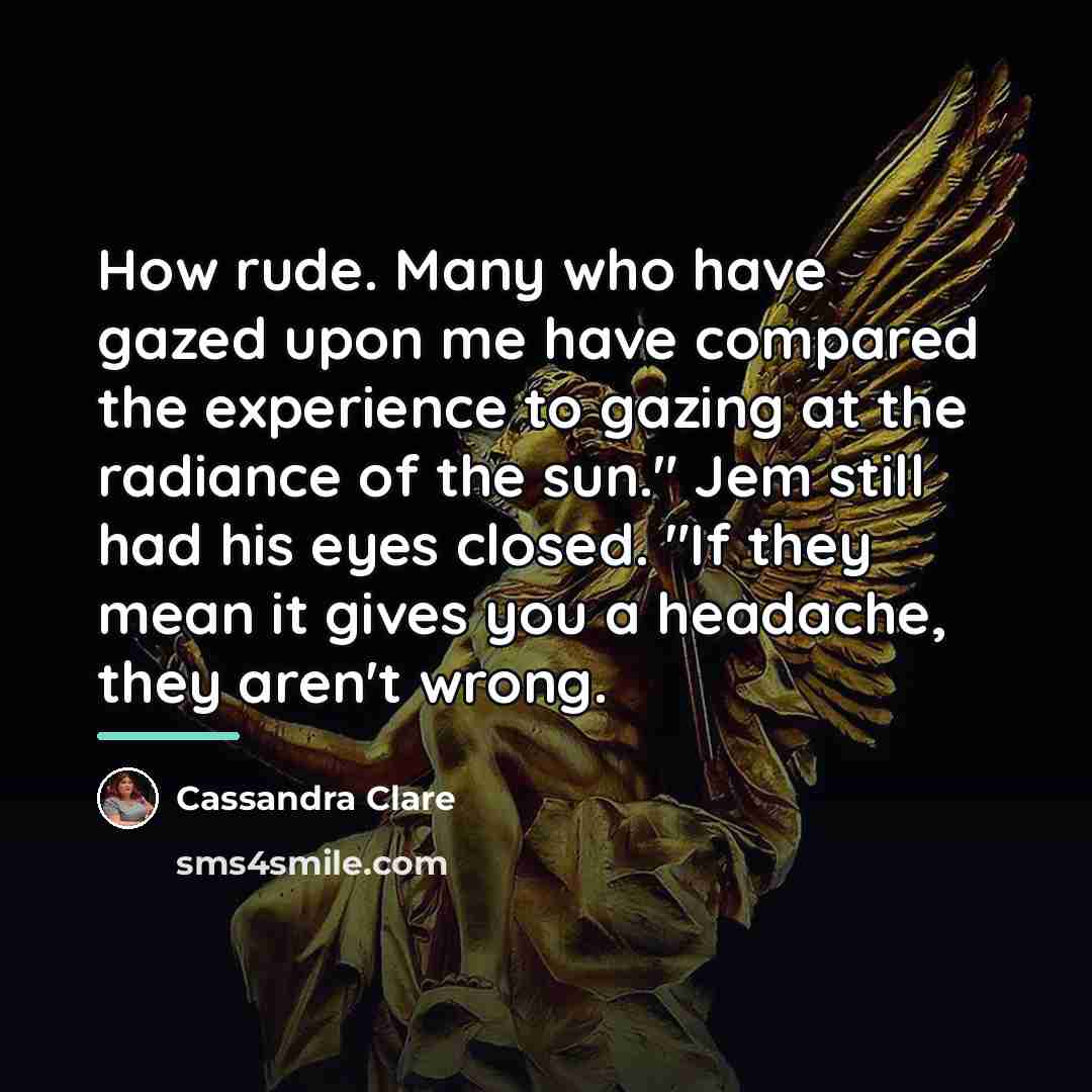 “How rude. Many who have gazed upon me have compared…” quote by Cassandra Clare