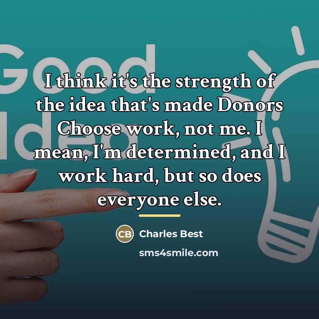 “I think it's the strength of the idea that's made…” quote by Charles Best