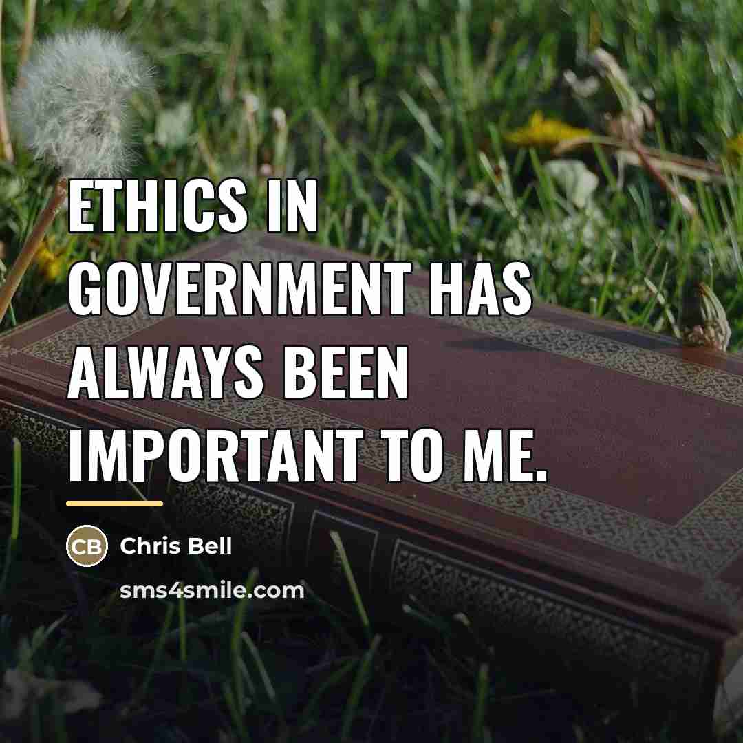 “Ethics in government has always been important to me.…” quote by Chris Bell