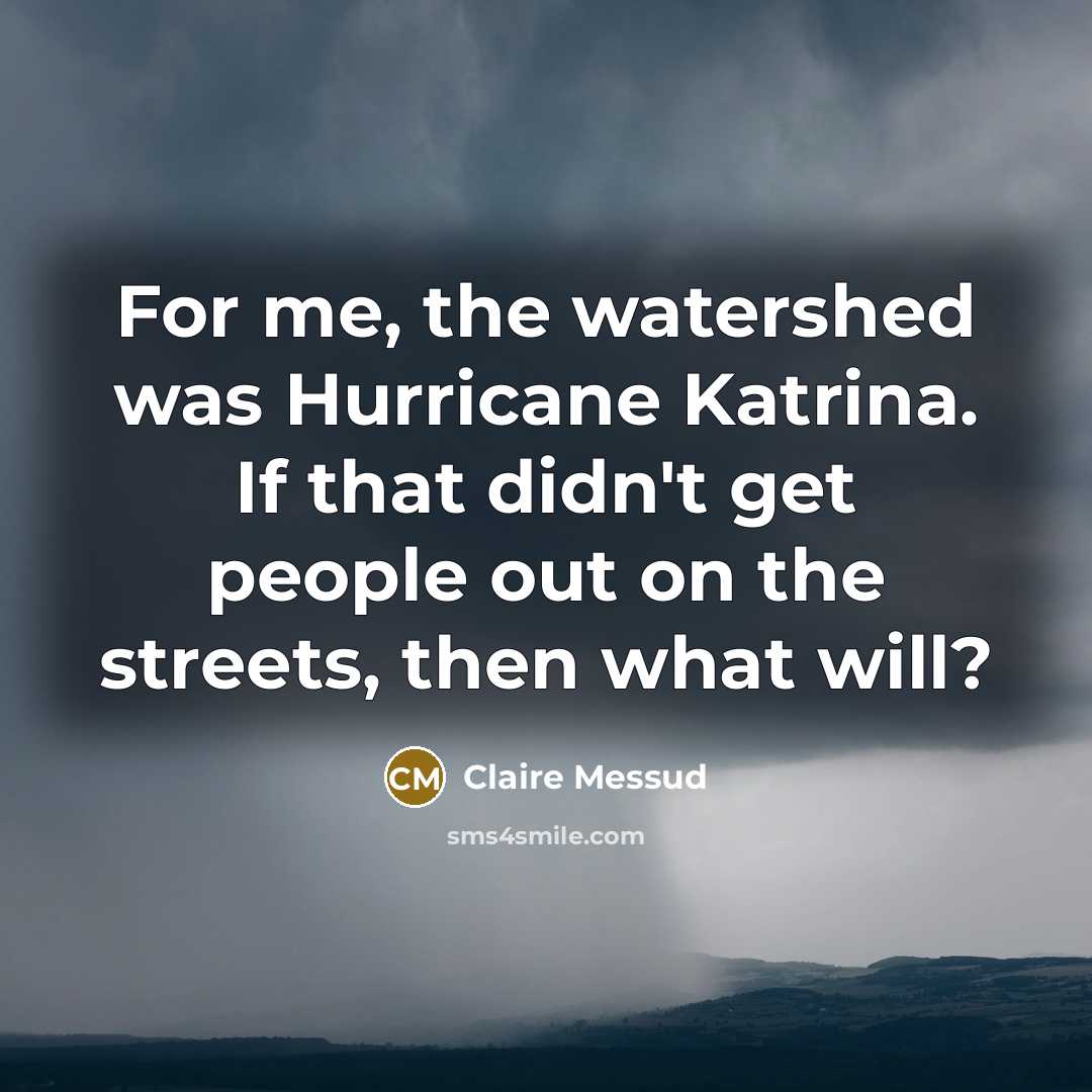 “For me, the watershed was Hurricane Katrina. If that didn't…” quote by Claire Messud
