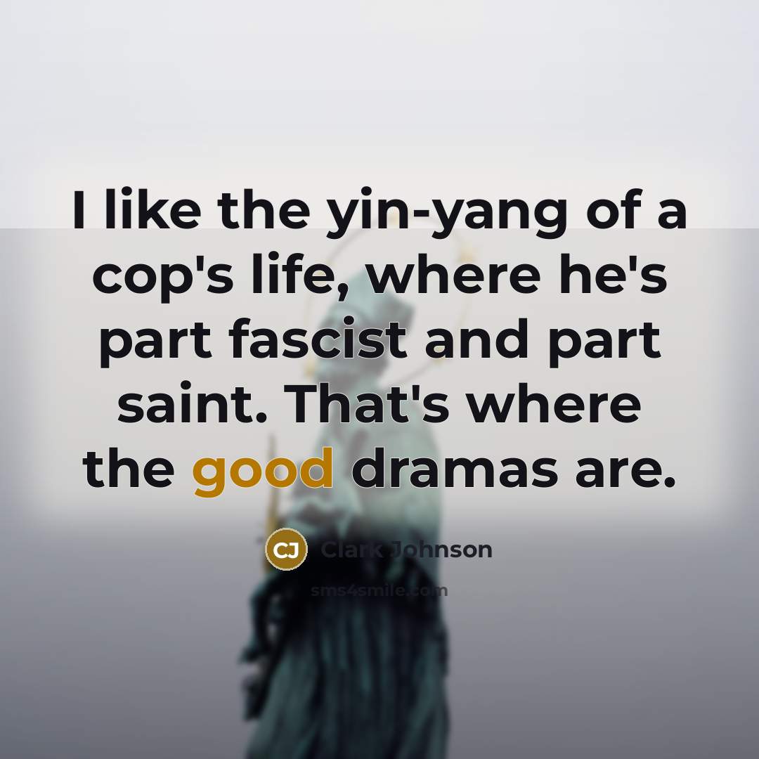 “I like the yin-yang of a cop's life, where he's…” quote by Clark Johnson