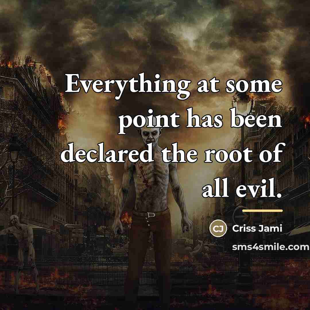 “Everything at some point has been declared the root of…” quote by Criss Jami