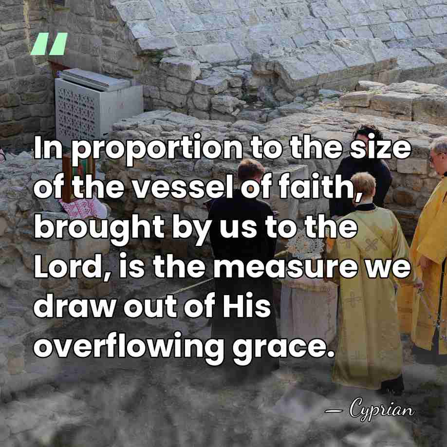 In proportion to the size of the vessel of faith, brought by&hellip; - Cyprian