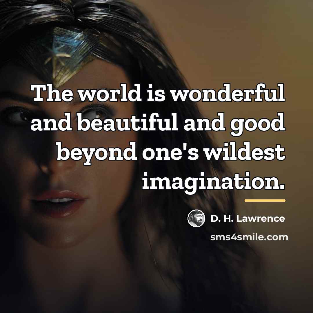 “The world is wonderful and beautiful and good beyond one's…” quote by D. H. Lawrence