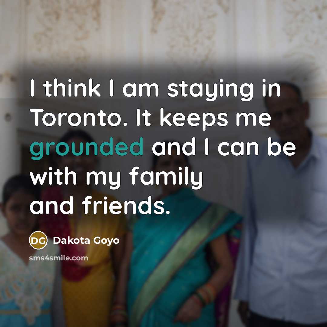 “I think I am staying in Toronto. It keeps me…” quote by Dakota Goyo