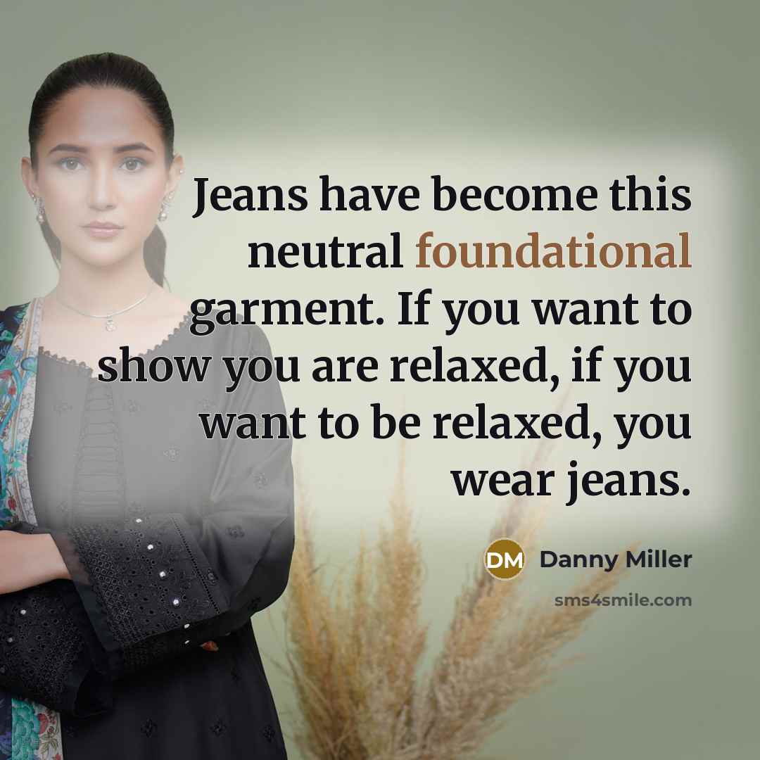 “Jeans have become this neutral foundational garment. If you want…” quote by Danny Miller