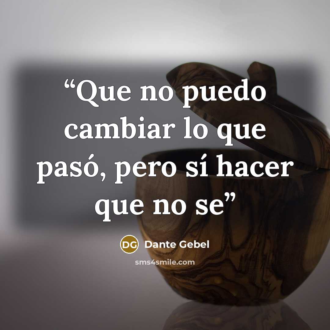 “Que no puedo cambiar lo que pasó, pero sí hacer que no se” quote by Dante Gebel