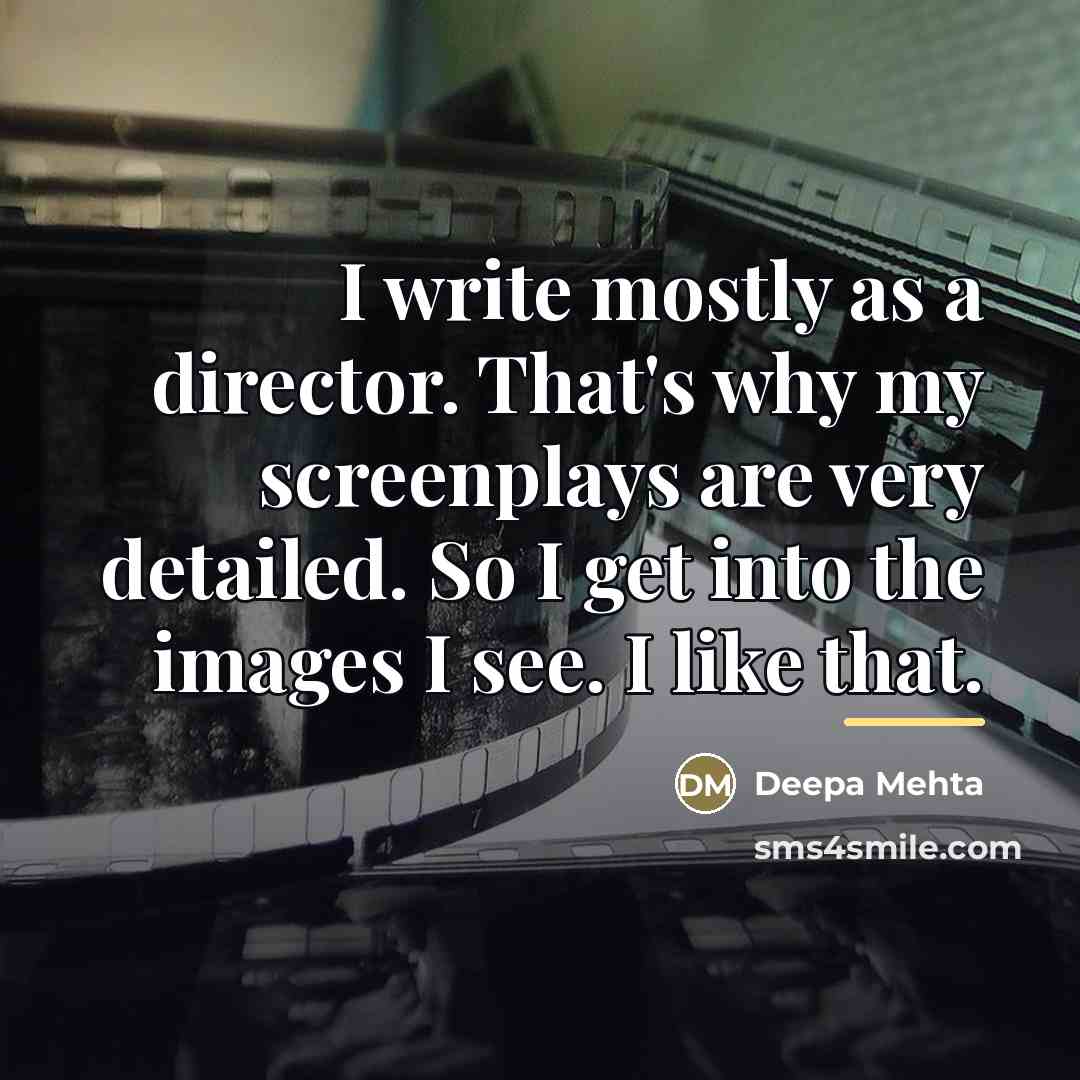 “I write mostly as a director. That's why my screenplays…” quote by Deepa Mehta
