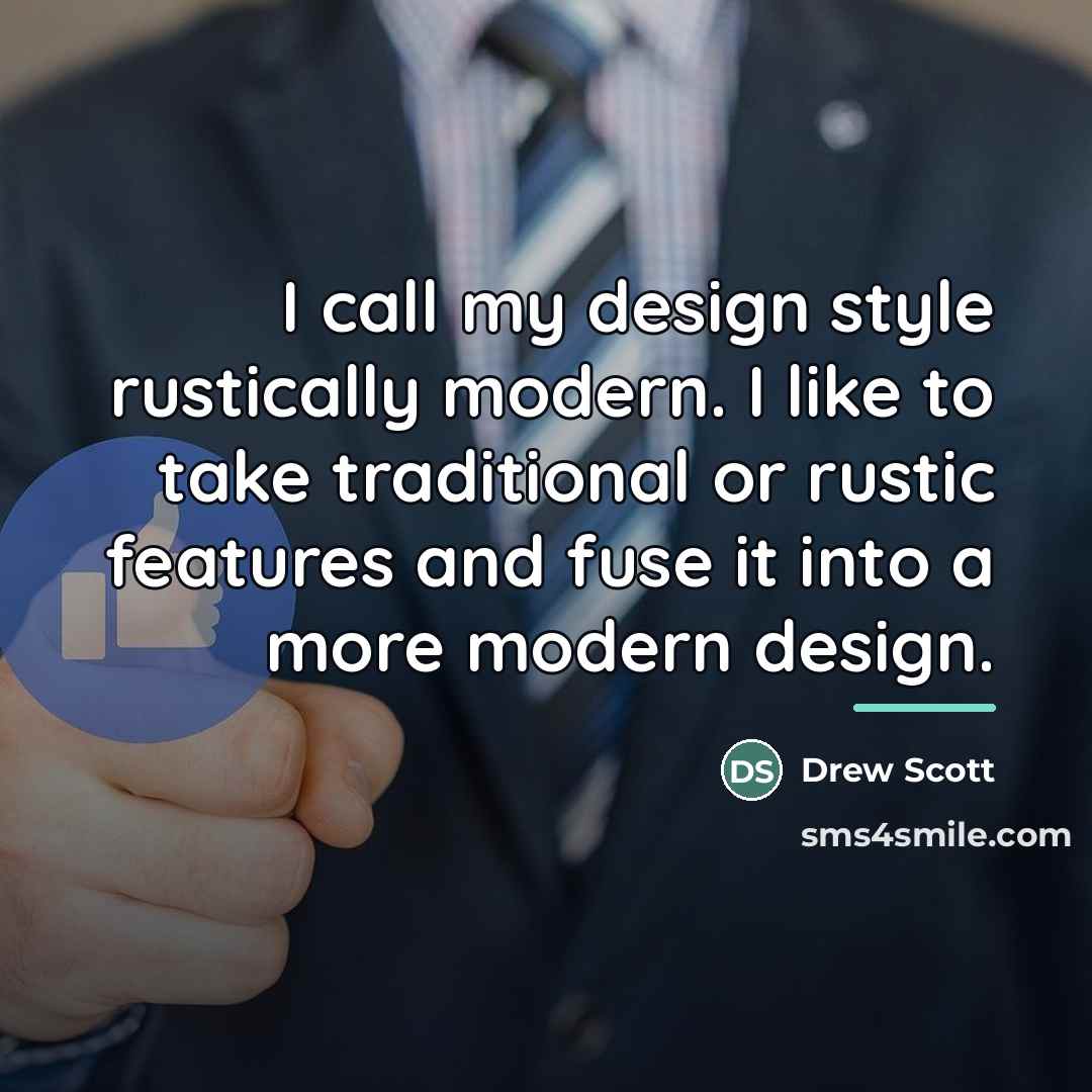 “I call my design style rustically modern. I like to…” quote by Drew Scott